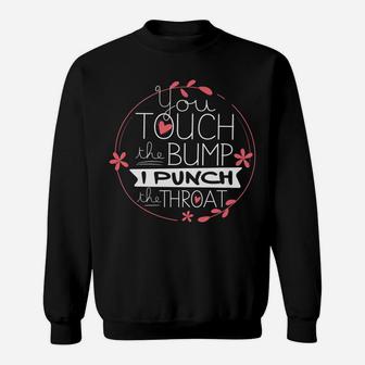 Funny Pregnancy T Shirt You Touch The Bump I Punch Throat Sweatshirt | Crazezy
