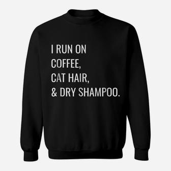 Funny T-Shirt - I Run On Coffee, Cat Hair, And Dry Shampoo Sweatshirt | Crazezy CA