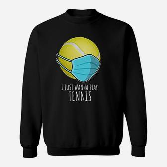 Funny Tennis Gifts Players I Just Wanna Play Tennis Sweatshirt | Crazezy