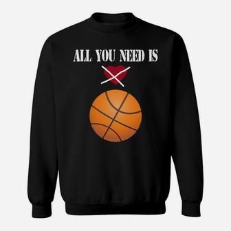 Funny Valentine All You Need Is Basketball Sweatshirt | Crazezy