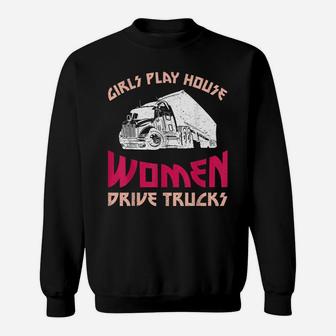 Girls Play House Women Drive Trucks Female Trucker Sweatshirt | Crazezy