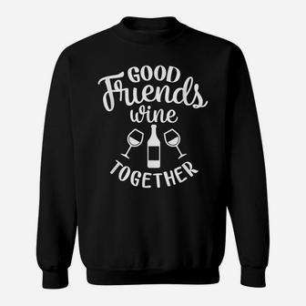 Good Friends And Wine Together Girl Trips Outfit Wine Lover Sweatshirt | Crazezy CA