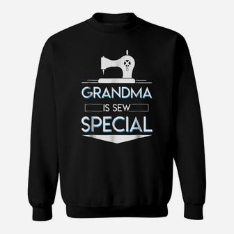 Grandma Is Sew Special Sewing Grandma Saying Cute Shirt Sweatshirt | Crazezy