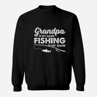 Grandpa Is My Name Fishing Is My Game Fathers Day Sweatshirt | Crazezy
