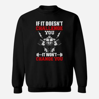 Gym If It Doesnt Challenge You It Wont Change You Sweat Shirt | Crazezy