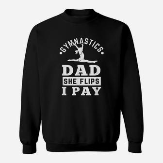 Gymnast Dad Funny Gymnastics Daddy She Flip I Pay Sweatshirt | Crazezy