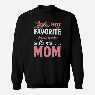 Happy Mothers Day My Favorite Yoga Instructor Calls Me Mom Flowers Gift Funny Job Title Sweatshirt | Crazezy