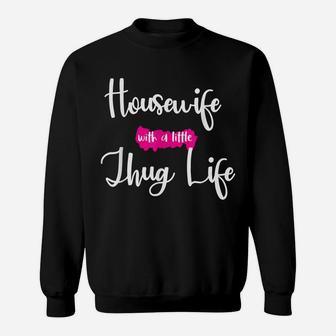 Housewife With A Little Thug Life Funny Kinda House Sweatshirt | Crazezy UK