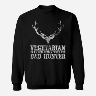 Hunting Gift Vegetarian Is An Old Indian Word For Bad Hunter Sweatshirt | Crazezy DE
