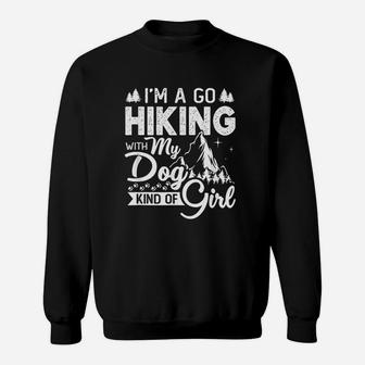 I Am A Go Hiking With My Dog Kind Of Girl Sweatshirt | Crazezy