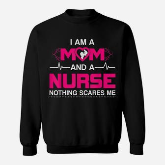 I Am A Mom And A Nurse Nothing Scares Me Funny Nurse T-Shirt Sweatshirt | Crazezy CA