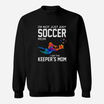 I Am Not Just Any Soccer Mom I Am The Keepers Mom Sweatshirt | Crazezy CA