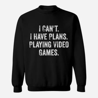 I Can't I Have Plans Playing Video Games Gamer Gift Sweatshirt | Crazezy