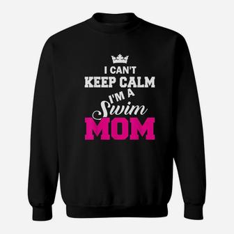 I Cant Keep Calm I Am A Swim Mom Swimming Sweatshirt | Crazezy