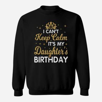I Can't Keep Calm It's My Daughter Birthday Happy Dad Mom Sweatshirt | Crazezy UK