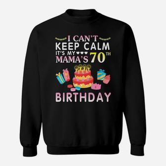 I Can't Keep Calm It's My Mama's 70Th Birthday Happy Mother Sweatshirt | Crazezy