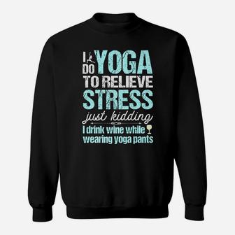 I Do Yoga Relieve Stress Wine In Yoga Pants Sweatshirt | Crazezy UK