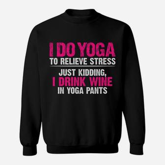 I Do Yoga To Relieve Stress Just Kidding Wine Yoga Pants Sweatshirt | Crazezy UK
