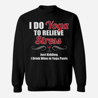 I Do Yoga To Relieve Stress Wine Drinking Sweatshirt | Crazezy
