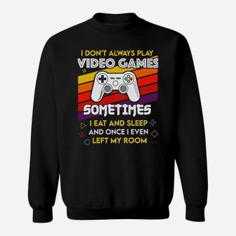 I Don't Always Play Video Games Funny Gift For Teen Gamer Sweatshirt | Crazezy
