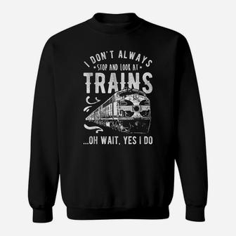 I Don't Always Stop Look At Trains - Train Sweatshirt | Crazezy CA