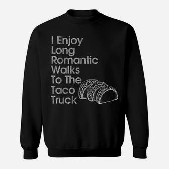 I Enjoy Long Romantic Walks To The Taco Truck Fun Sweatshirt | Crazezy AU
