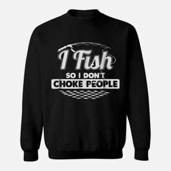 I Fish So I Don't Choke People Funny Sayings Fishing T-Shirt Sweatshirt | Crazezy