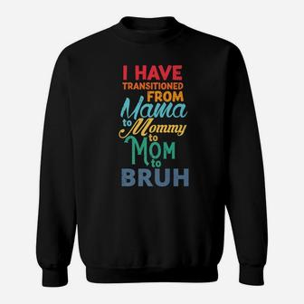 I Have Transitioned From Mama To Mommy To Mom To Bruh Funny Sweatshirt | Crazezy