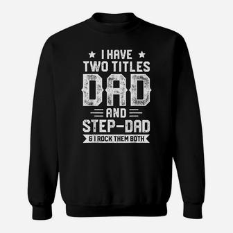 I Have Two Titles Dad And Step-Dad T Shirt Fathers Day Gifts Sweatshirt | Crazezy