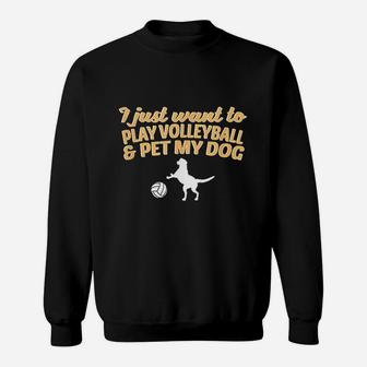 I Just Want To Play Volleyball And Pet My Dog Sweatshirt | Crazezy