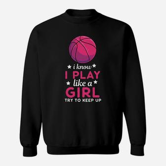 I Know I Play Like A Girl Basketball Basketball Team Sweatshirt | Crazezy
