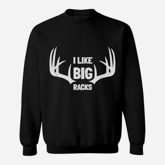I Like Big Racks Deer Buck Hunters Bow Hunting Gift Sweatshirt | Crazezy
