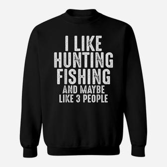 I Like Hunting Fishing Maybe 3 People Funny Hunter Outdoor Sweatshirt | Crazezy AU