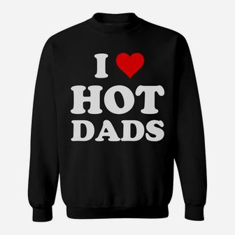 I Love Hot Dads Funny Sweatshirt | Crazezy DE