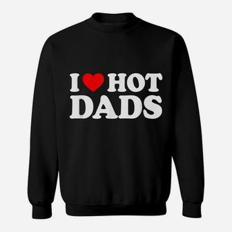 I Love Hot Dads Shirt I Heart Hot Dads Shirt Love Hot Dads Sweatshirt | Crazezy