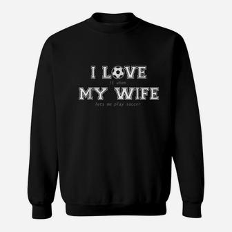 I Love It When My Wife Lets Me Play Soccer Sweatshirt | Crazezy DE