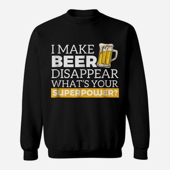 I Make Beer Disappear What's Your Superpower Drinking Shirt Sweatshirt | Crazezy