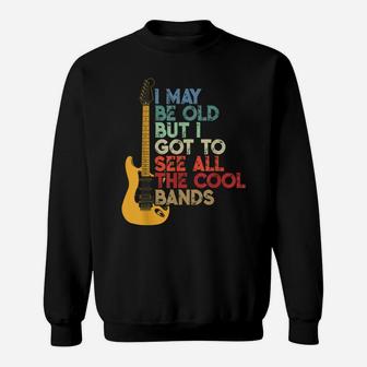 I May Be Old But I Got To See All The Cool Bands Sweatshirt | Crazezy UK