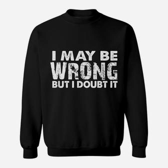 I May Be Wrong But I Doubt It - Sarcastic Funny Sweatshirt | Crazezy UK