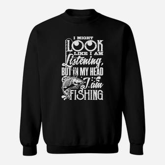 I May Look Like I Am Listening Fishing Tshirt Sweatshirt | Crazezy