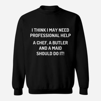 I Need Professional Help A Chef A Butler And A Maid - Funny Sweatshirt | Crazezy