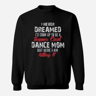 I Never Dreamed I Wouldd Be Super Cool Dance Mom Sweatshirt | Crazezy UK