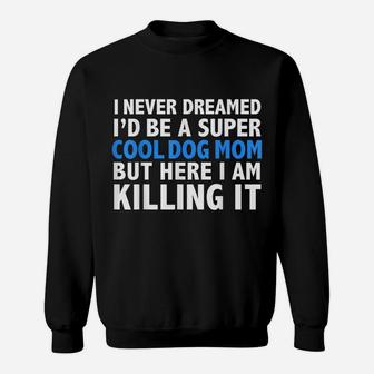 I Never Dreamed I'd Be A Super Cool Dog Mom Funny T-Shirt Sweatshirt | Crazezy DE