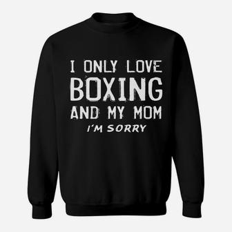 I Only Love Boxing And My Mom Im Sorry Boxer Mother Sweatshirt | Crazezy AU