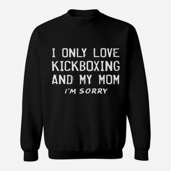 I Only Love Kickboxing And My Mom Kickboxer Mother Sweatshirt | Crazezy AU