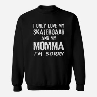 I Only Love My Skateboard And My Momma Im Sorry Skater Mom Sweatshirt | Crazezy