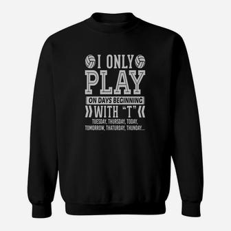 I Only Play Volleyball On Days Beginning With T T T-shirt Sweatshirt | Crazezy