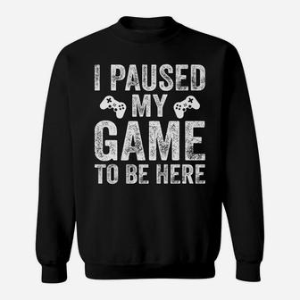 I Paused My Game To Be Here Graphic Novelty Sarcastic Funny Sweatshirt | Crazezy AU