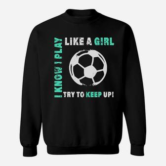 I Play Like A Girl Cool Soccer Player Sweatshirt | Crazezy