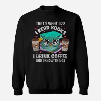 I Read Books I Drink Coffee And I Know Things Owl Reader Sweatshirt | Crazezy AU